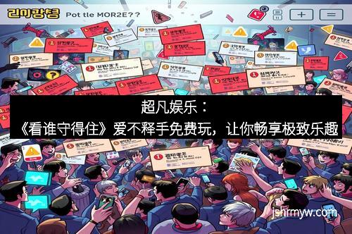 超凡娱乐：《看谁守得住》爱不释手免费玩，让你畅享极致乐趣